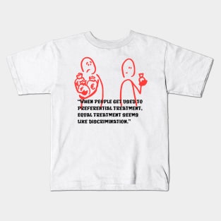 “When people get used to preferential treatment, equal treatment seems like discrimination.” Kids T-Shirt